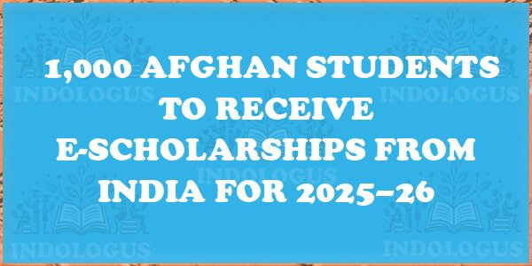 1,000 Afghan Students to Receive E-Scholarships from India for 2025–26