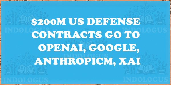 $200M US Defense Contracts Go to OpenAI, Google, Anthropicm, xAI