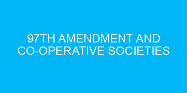 97th Amendment and Co-operative Societies