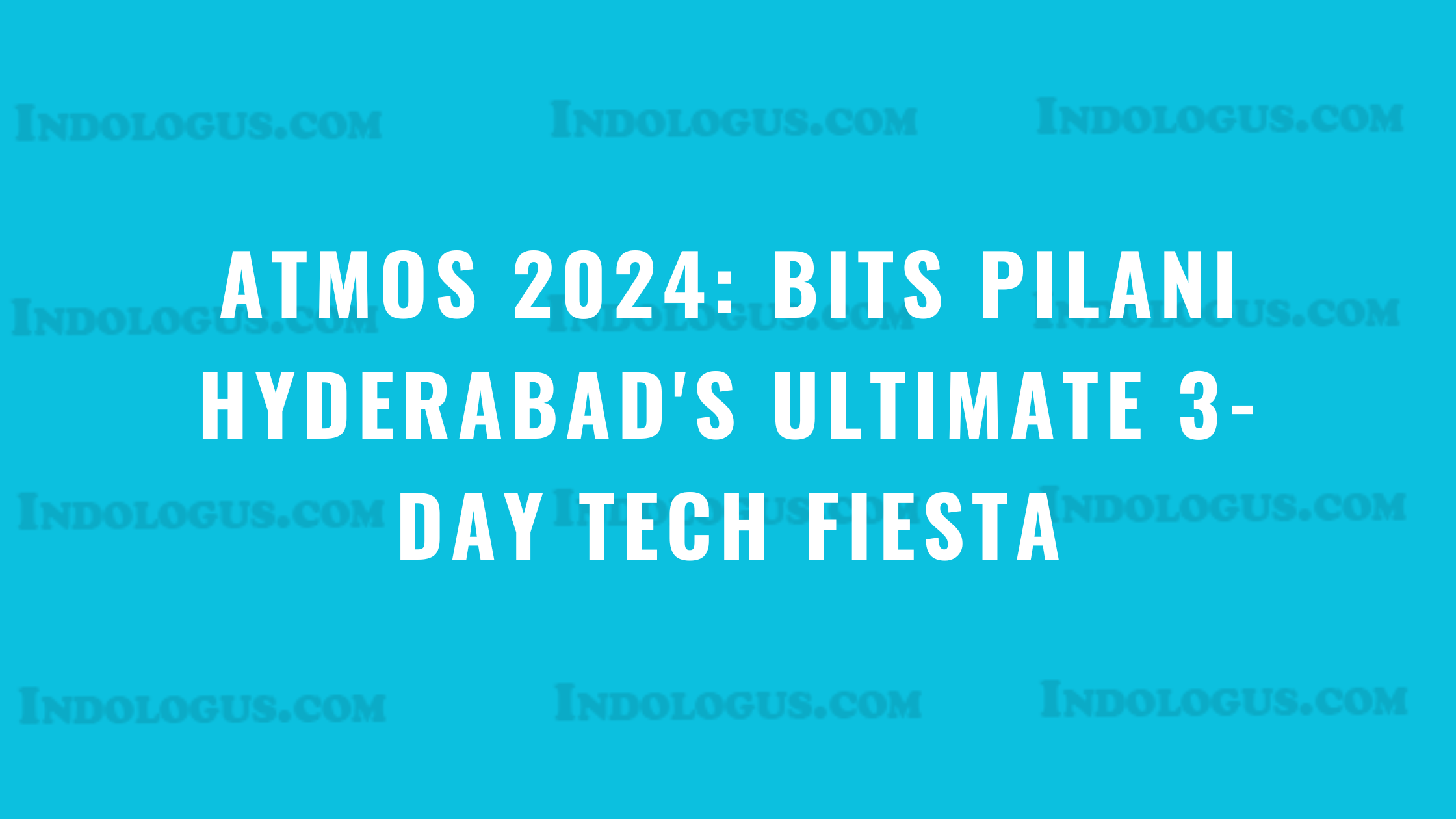 ATMOS 2024 BITS Pilani Hyderabad's Ultimate 3-Day Tech Fiesta