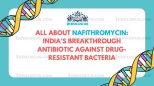 All About Nafithromycin India’s Breakthrough Antibiotic Against Drug-Resistant Bacteria