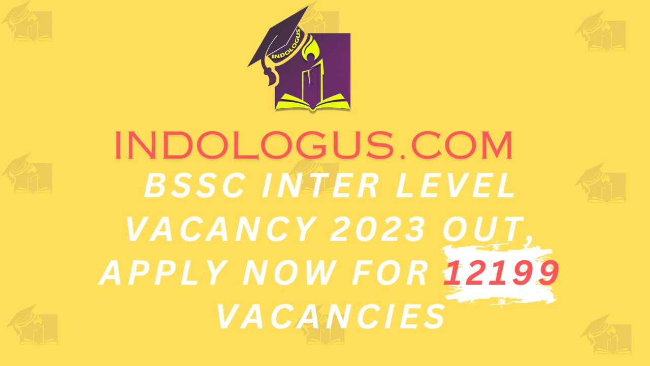 BSSC Inter Level Vacancy 2023 Out, Apply Now For 12199 Vacancies