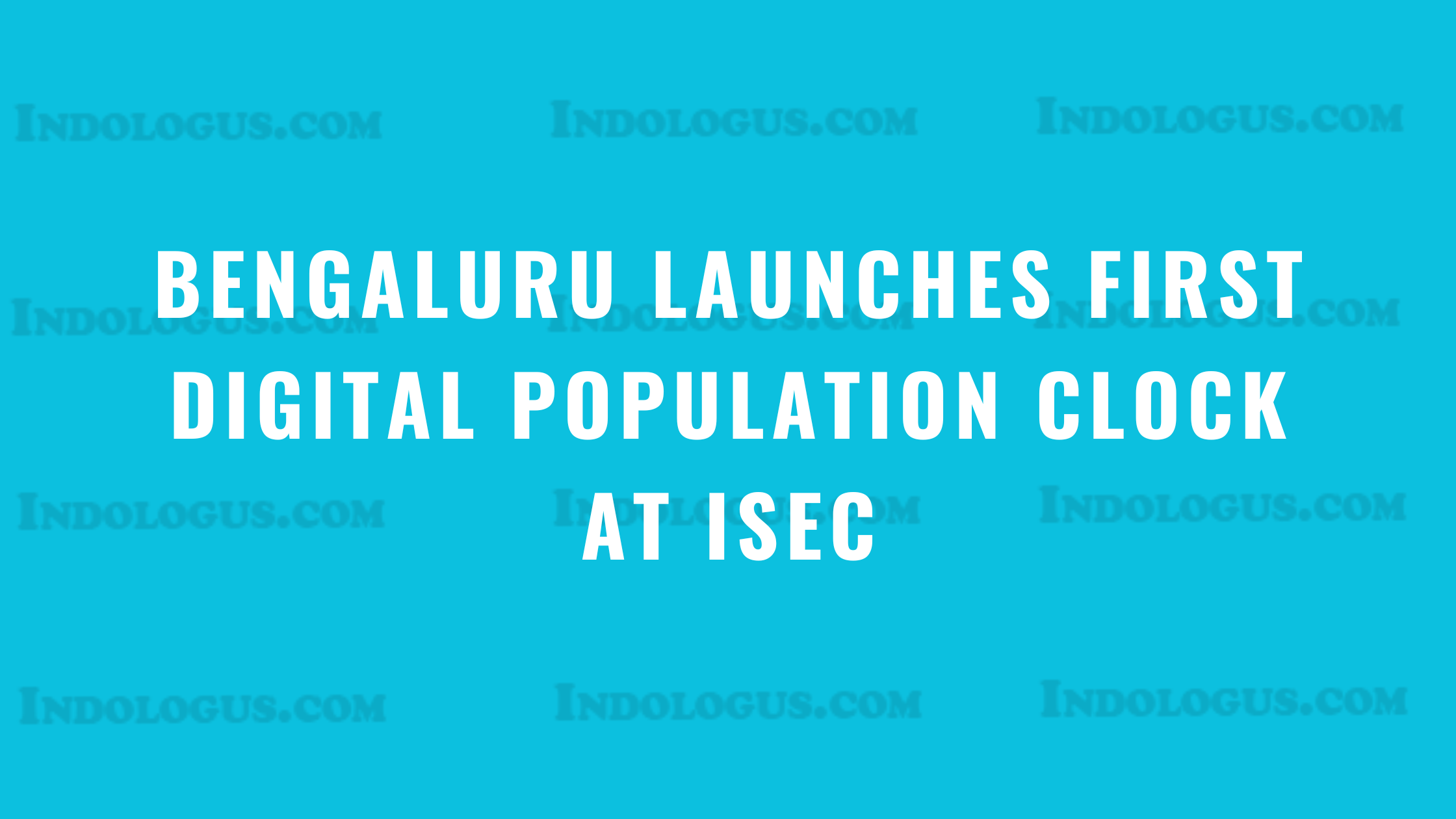 Bengaluru Launches First Digital Population Clock at ISEC