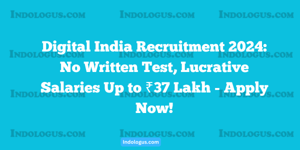 Digital India Recruitment 2024 No Written Test, Lucrative Salaries Up to ₹37 Lakh - Apply Now!