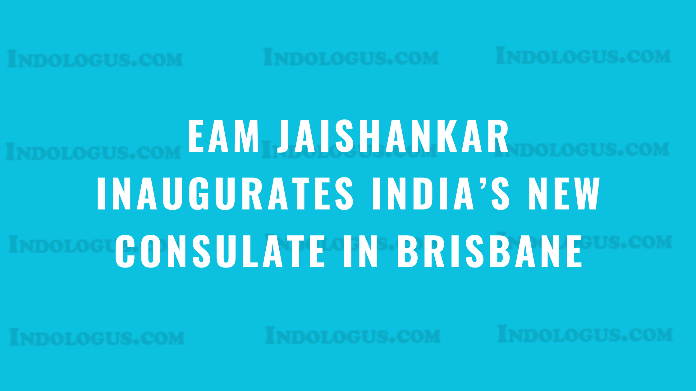 EAM Jaishankar Inaugurates India’s New Consulate in Brisbane