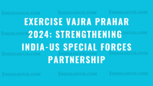 Exercise VAJRA PRAHAR 2024 Strengthening India-US Special Forces Partnership