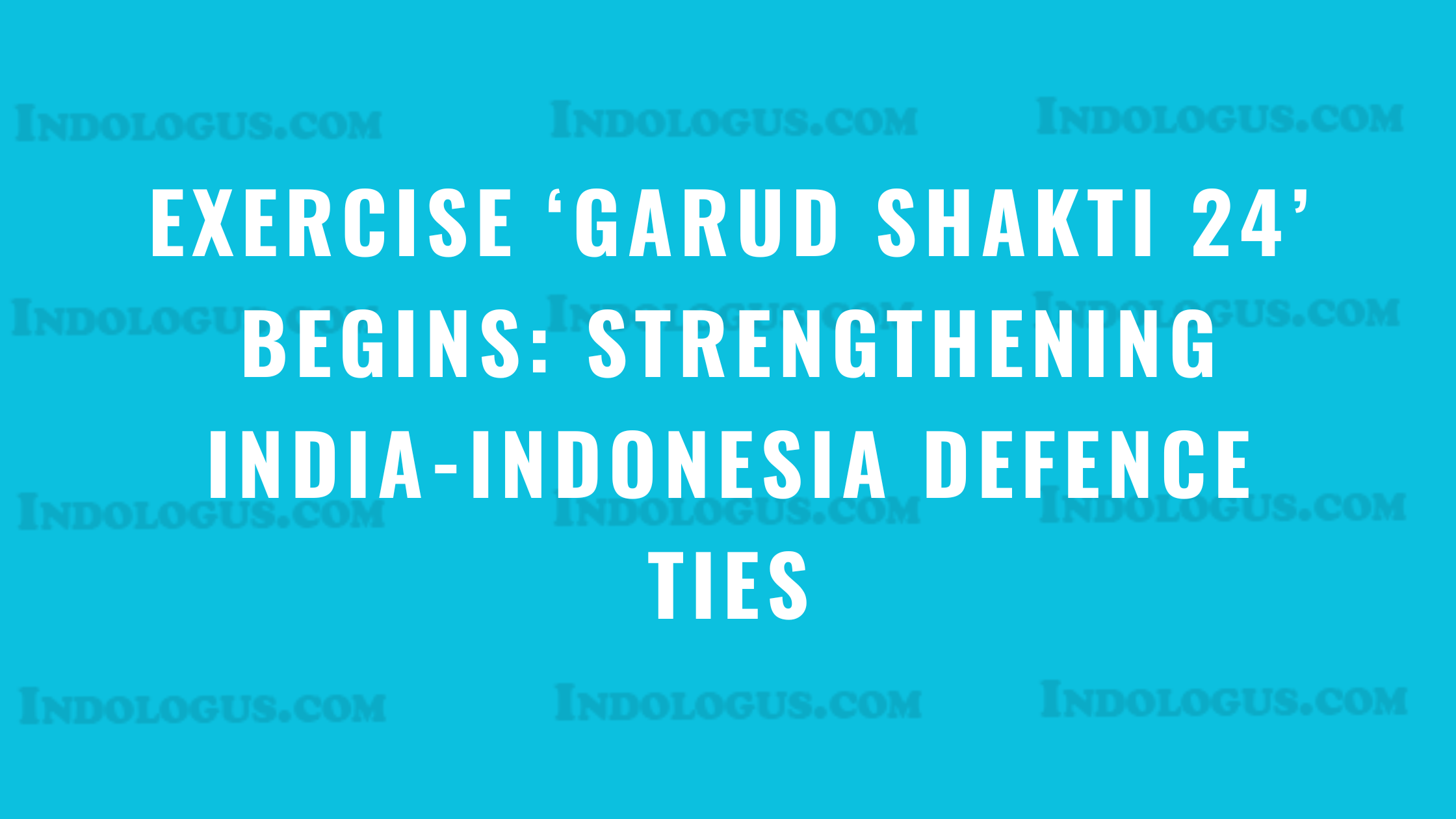 Exercise ‘Garud Shakti 24’ Begins Strengthening India-Indonesia Defence Ties