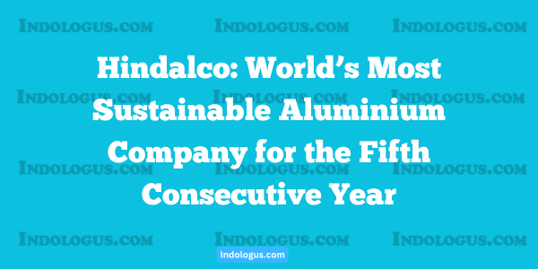 Hindalco World’s Most Sustainable Aluminium Company for the Fifth Consecutive Year