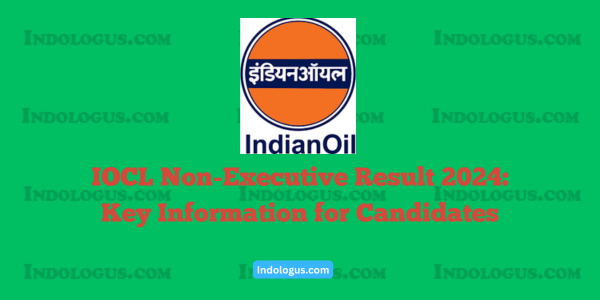 IOCL Non-Executive Result 2024 Key Information for Candidates