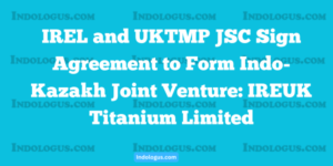 IREL and UKTMP JSC Sign Agreement to Form Indo-Kazakh Joint Venture IREUK Titanium Limited