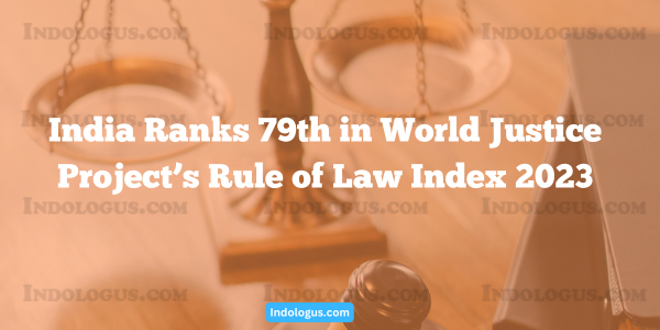 India Ranks 79th in World Justice Project’s Rule of Law Index 2023