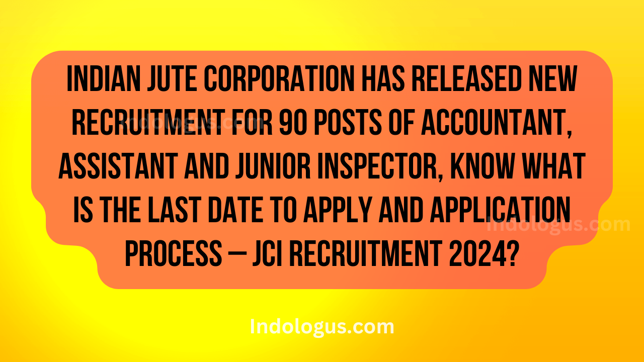 Indian Jute Corporation has released new recruitment for 90 posts of Accountant, Assistant and Junior Inspector, know what is the last date to apply and application process – JCI Recruitment 2024