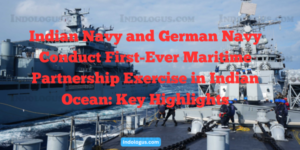 Indian Navy and German Navy Conduct First-Ever Maritime Partnership Exercise in Indian Ocean Key Highlights