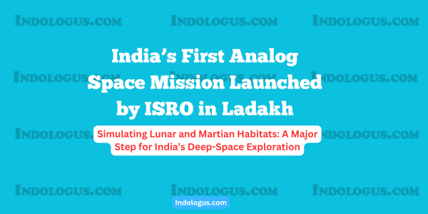 India’s First Analog Space Mission Launched by ISRO in Ladakh