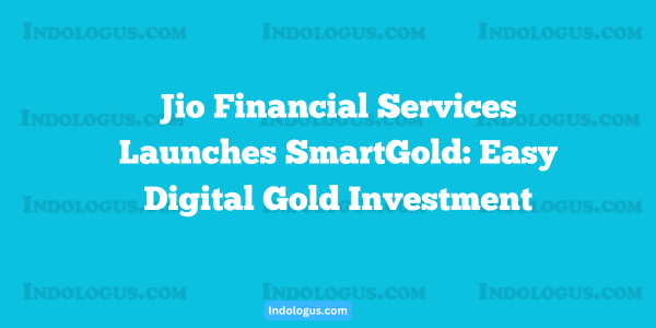 Jio Financial Services Launches SmartGold: Easy Digital Gold Investment