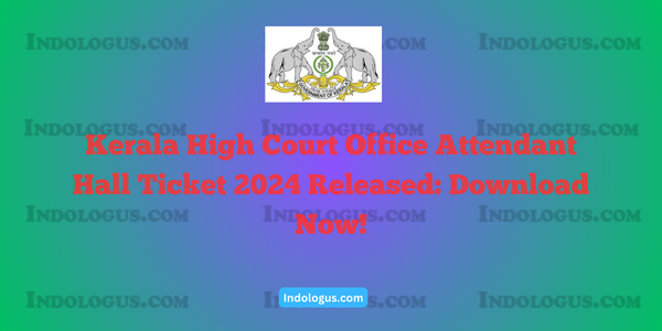 Kerala High Court Office Attendant Hall Ticket 2024 Released Download Now!