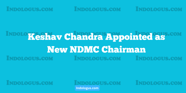 Keshav Chandra Appointed as New NDMC Chairman