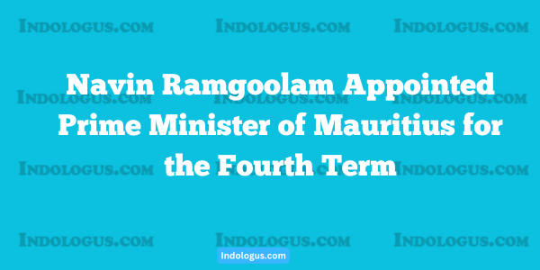 Navin Ramgoolam Appointed Prime Minister of Mauritius for the Fourth Term