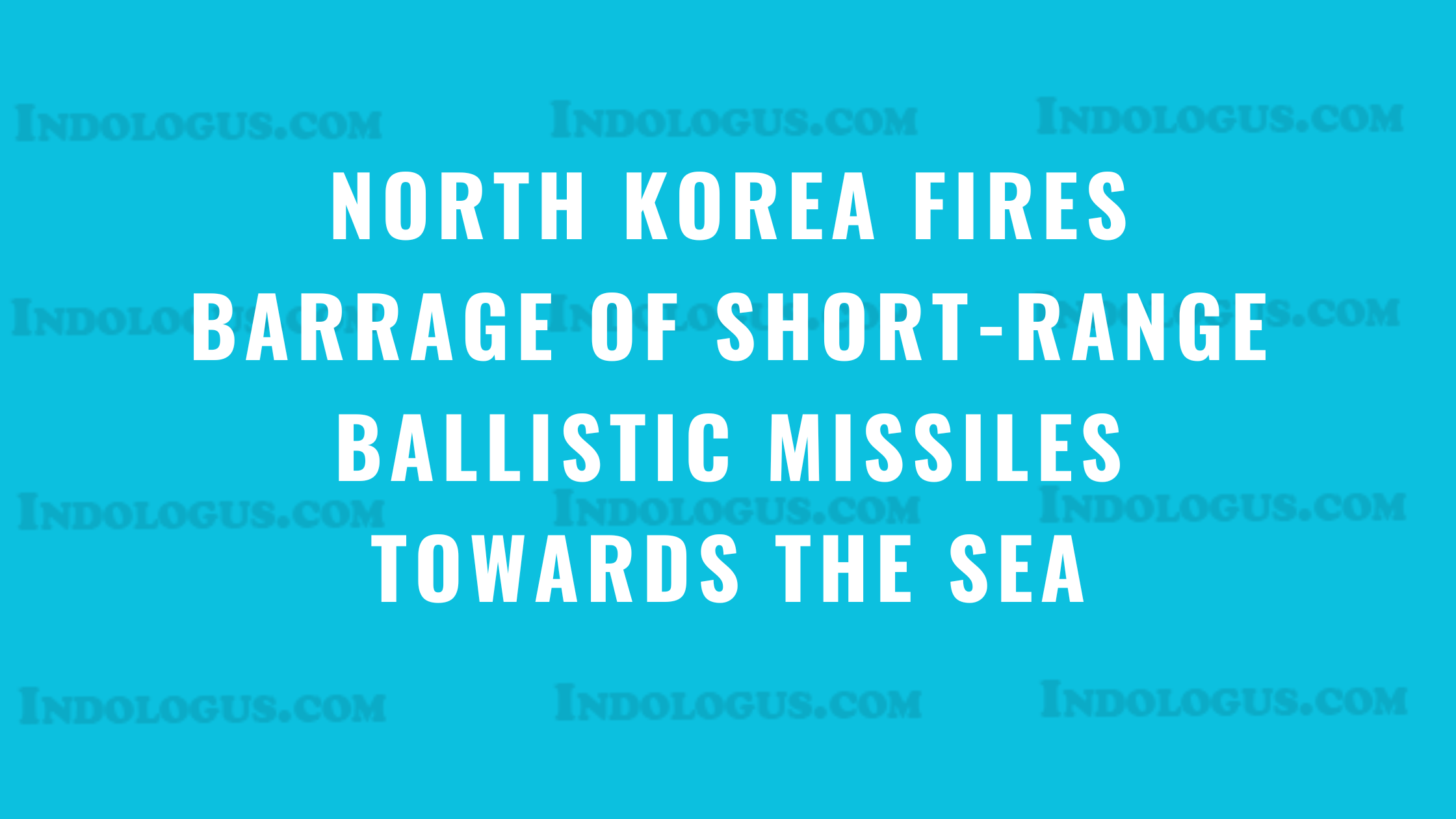 North Korea Fires Barrage of Short-Range Ballistic Missiles Towards the Sea