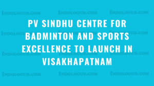 PV Sindhu Centre for Badminton and Sports Excellence to Launch in Visakhapatnam