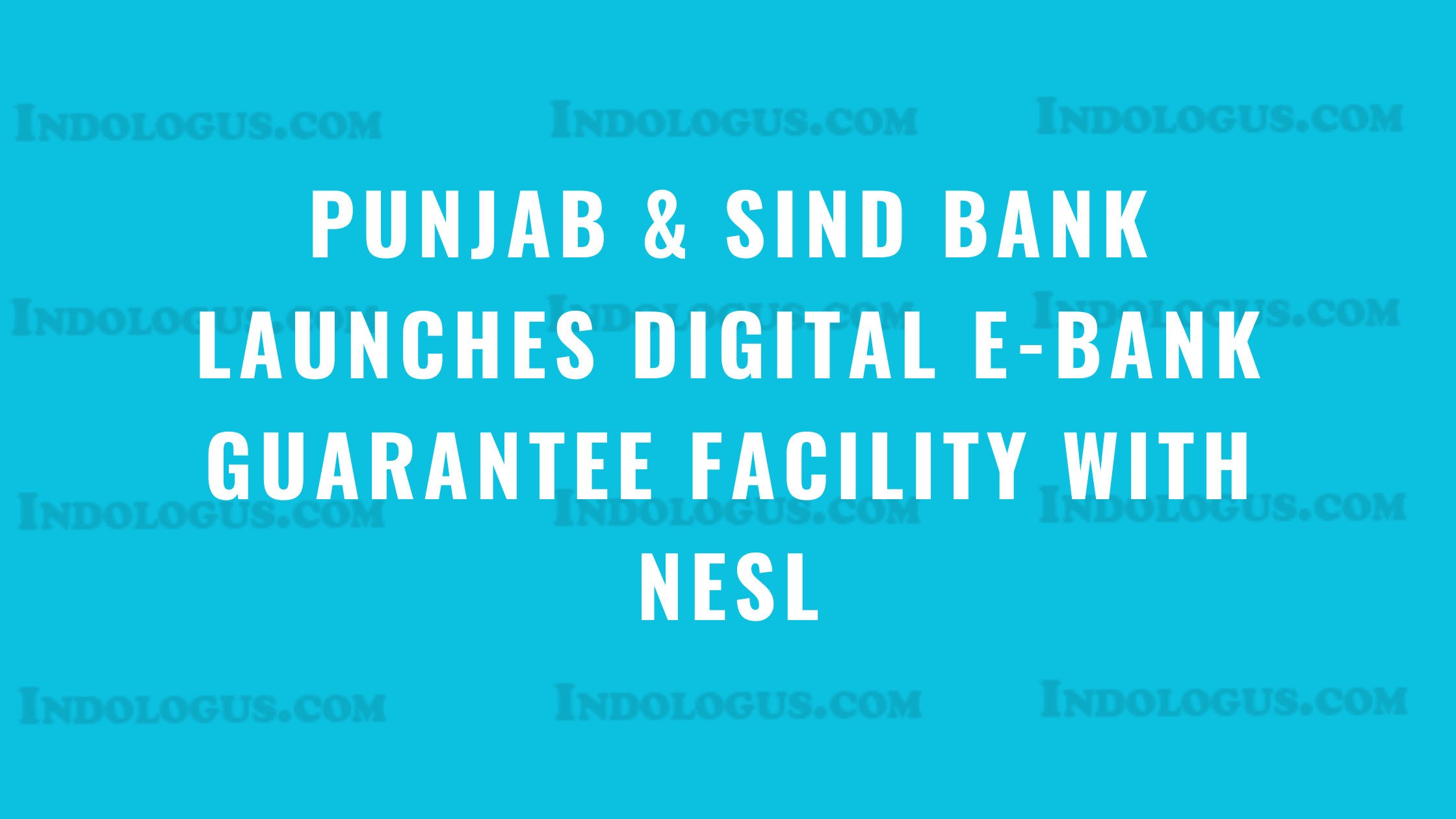 Punjab & Sind Bank Launches Digital e-Bank Guarantee Facility with NeSL