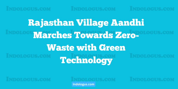 Rajasthan Village Aandhi Marches Towards Zero-Waste with Green Technology