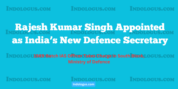 Rajesh Kumar Singh Appointed as India’s New Defence Secretary