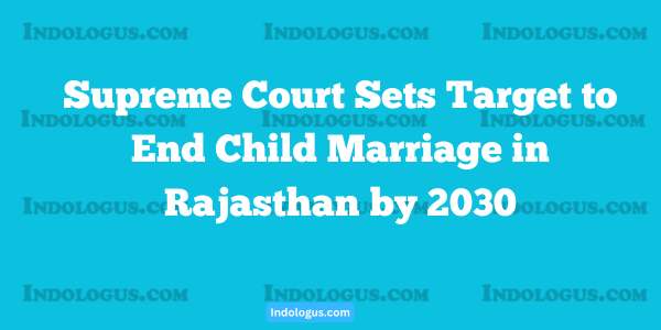 Supreme Court Sets Target to End Child Marriage in Rajasthan by 2030