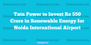 Tata Power to Invest Rs 550 Crore in Renewable Energy for Noida International Airport