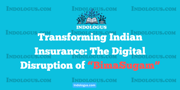 Transforming Indian Insurance The Digital Disruption of “BimaSugam”