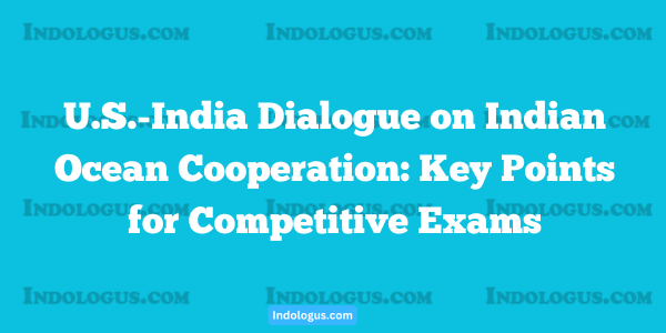 U.S.-India Dialogue on Indian Ocean Cooperation Key Points for Competitive Exams