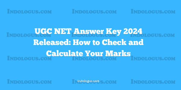 UGC NET Answer Key 2024 Released How to Check and Calculate Your Marks