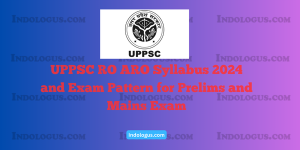 UPPSC RO ARO Syllabus 2024 and Exam Pattern for Prelims and Mains Exam