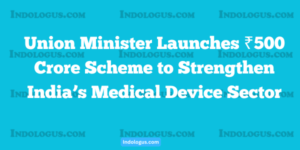 Union Minister Launches ₹500 Crore Scheme to Strengthen India’s Medical Device Sector
