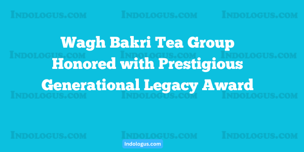 Wagh Bakri Tea Group Honored with Prestigious Generational Legacy Award