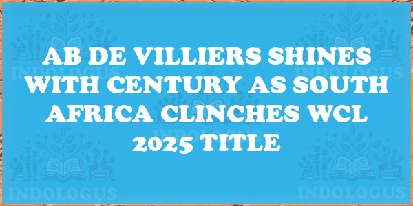 AB de Villiers Shines with Century as South Africa Clinches WCL 2025 Title