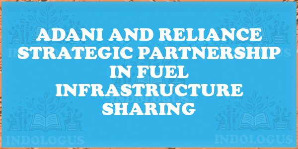 Adani and Reliance Strategic Partnership in Fuel Infrastructure Sharing