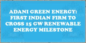 Adani Green Energy: First Indian Firm to Cross 15 GW Renewable Energy Milestone