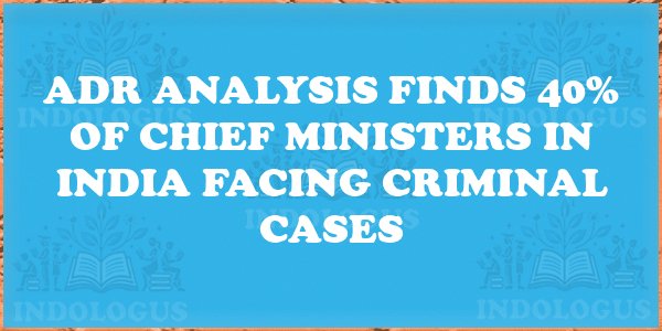 ADR Analysis Finds 40% of Chief Ministers in India Facing Criminal Cases