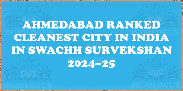 Ahmedabad Ranked Cleanest City in India In Swachh Survekshan 2024–25