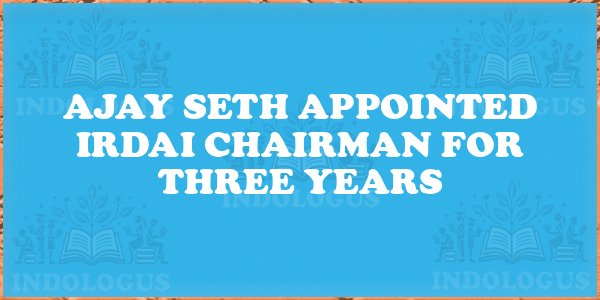 Ajay Seth Appointed IRDAI Chairman for Three Years