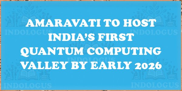 Amaravati to Host India’s First Quantum Computing Valley by Early 2026