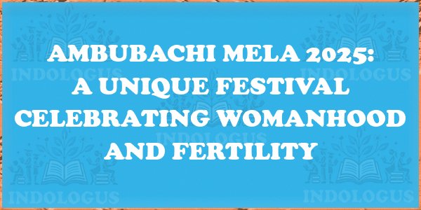 Ambubachi Mela 2025: A Unique Festival Celebrating Womanhood and Fertility