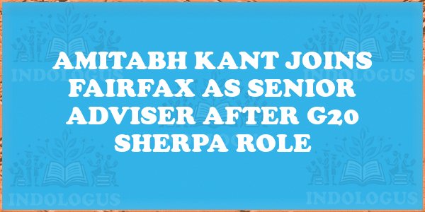 Amitabh Kant Joins Fairfax as Senior Adviser After G20 Sherpa Role