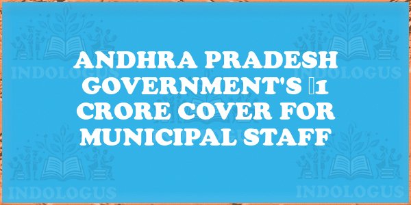 Andhra Pradesh Government's ₹1 Crore Cover for Municipal Staff