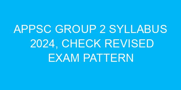 APPSC Group 2 Syllabus 2024, Check Revised Exam Pattern