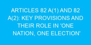 Articles 82 A(1) and 82 A(2): Key Provisions and Their Role in 'One Nation, One Election'