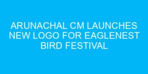 Arunachal CM Launches New Logo for Eaglenest Bird Festival