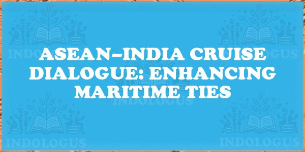 ASEAN–India Cruise Dialogue: Enhancing Maritime Ties