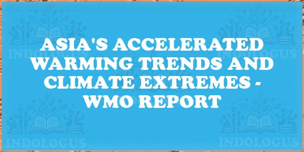Asia's Accelerated Warming Trends and Climate Extremes - WMO Report